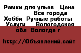 Рамки для ульев › Цена ­ 15 000 - Все города Хобби. Ручные работы » Услуги   . Вологодская обл.,Вологда г.